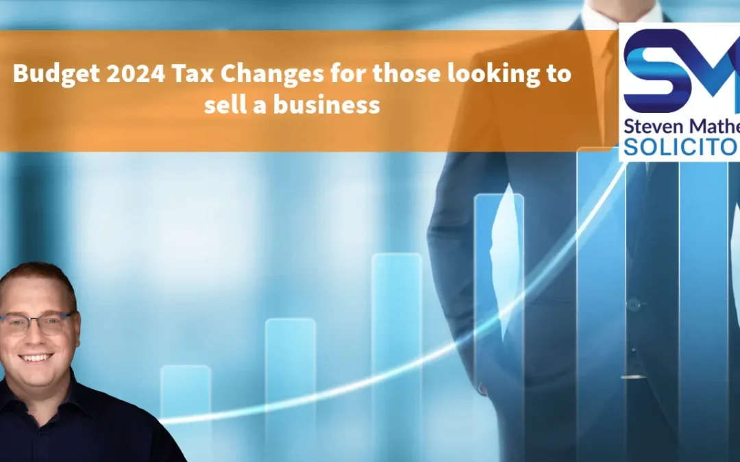 Budget 2024 – Changes to Tax for those looking to sell their businesses