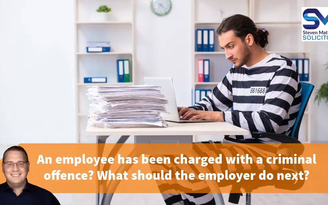 An employee has been charged with a criminal offence? What should the employer do next?