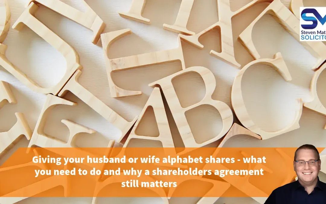 Giving your husband or wife alphabet shares – what you need to do and why a shareholders agreement still matters
